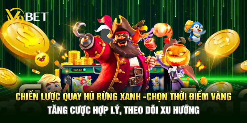 Chiến lược quay hũ rừng xanh – Chọn thời điểm vàng, tăng cược hợp lý, theo dõi xu hướng 