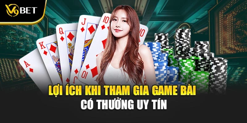 Lợi ích khi tham gia game bài có thưởng uy tín