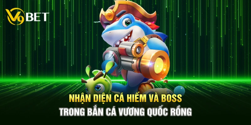 Nhận diện cá hiếm và boss trong bắn cá vương quốc rồng