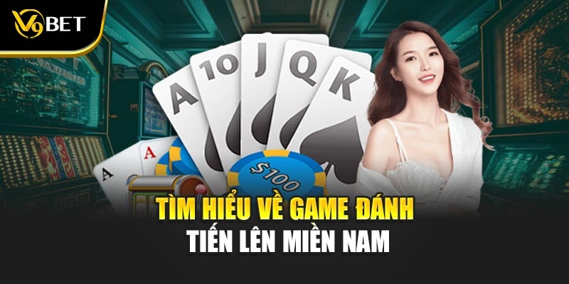 Tìm hiểu về game đánh tiến lên miền Nam